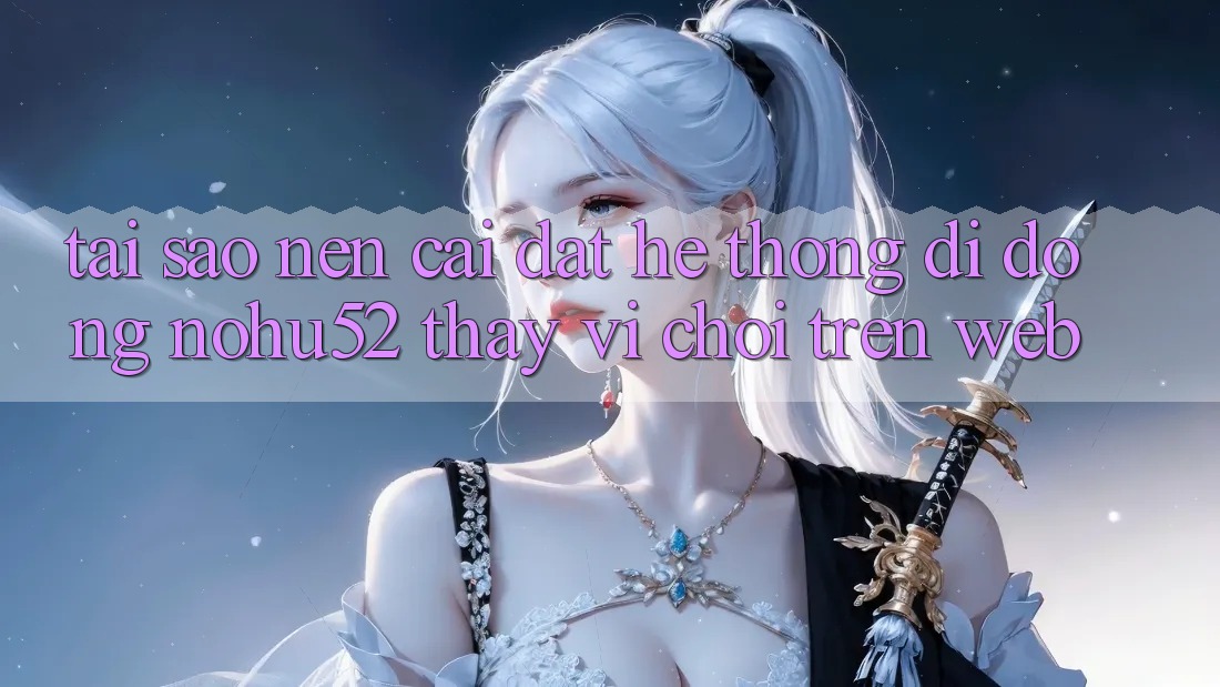 Tại Sao Nên Cài đặt Hệ thống di động nohu52 Thay Vì Chơi Trên Web? Tại Sao Nên Cài đặt Hệ thống di động nohu52 Thay Vì Chơi Trên Web?