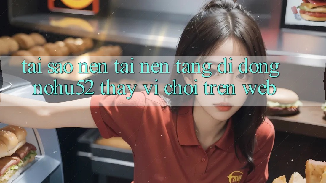 Tại Sao Nên Tải Nền tảng di động nohu52 Thay Vì Chơi Trên Web? Tại Sao Nên Tải Nền tảng di động nohu52 Thay Vì Chơi Trên Web?