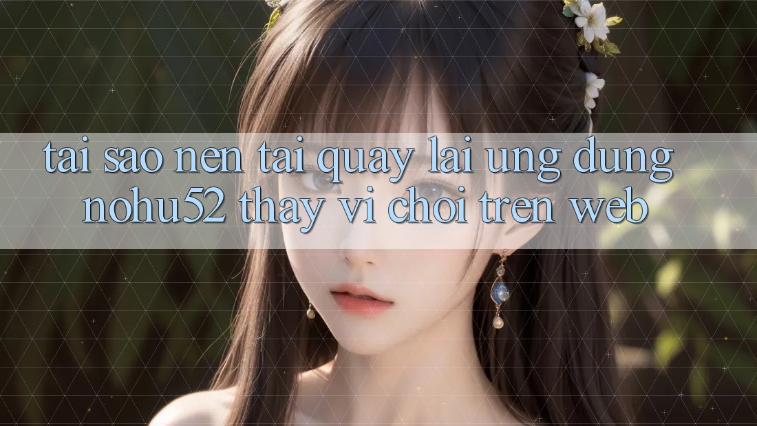 Tại Sao Nên Tải quay lại Ứng Dụng nohu52 Thay Vì Chơi Trên Web? Tại Sao Nên Tải quay lại Ứng Dụng nohu52 Thay Vì Chơi Trên Web?