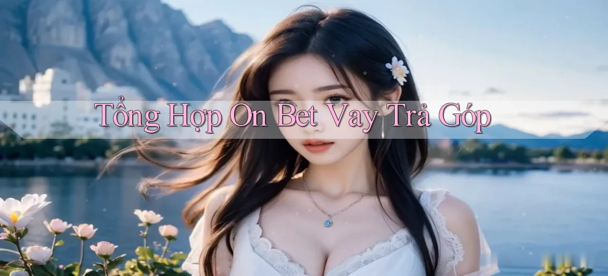 tổng hợp on bet vay trả góp