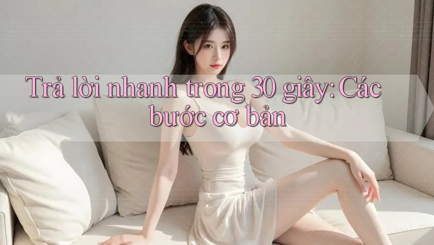 Trả lời nhanh trong 30 giây: Các bước cơ bản Trả lời nhanh trong 30 giây: Các bước cơ bản