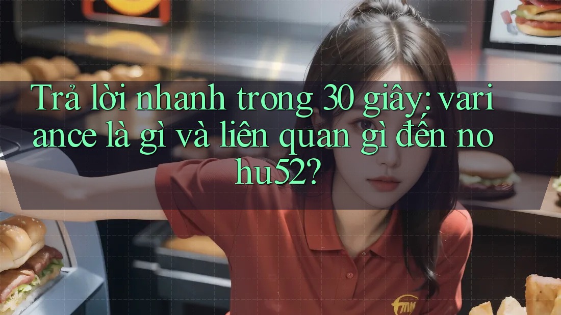 Trả lời nhanh trong 30 giây: variance là gì và liên quan gì đến nohu52?
