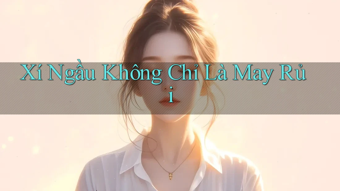 Xí Ngầu Không Chỉ Là May Rủi Xí Ngầu Không Chỉ Là May Rủi